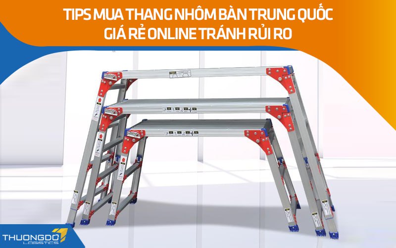 Tips mua thang nhôm bàn Trung Quốc giá rẻ online tránh rủi ro