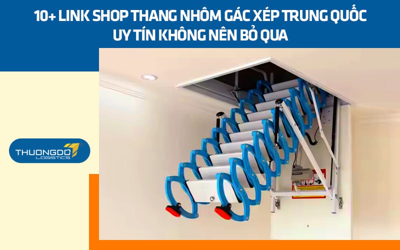 10+ link shop thang nhôm gác xép Trung Quốc uy tín không nên bỏ qua