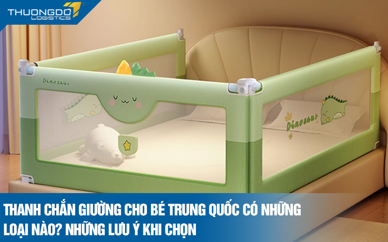 Thanh chắn giường cho bé Trung Quốc có loại nào? Những lưu ý khi chọn