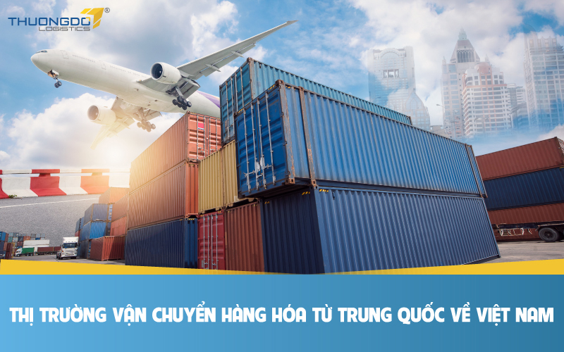 THỊ TRƯỜNG VẬN CHUYỂN HÀNG HÓA TỪ TRUNG QUỐC VỀ VIỆT NAM CUỐI NĂM