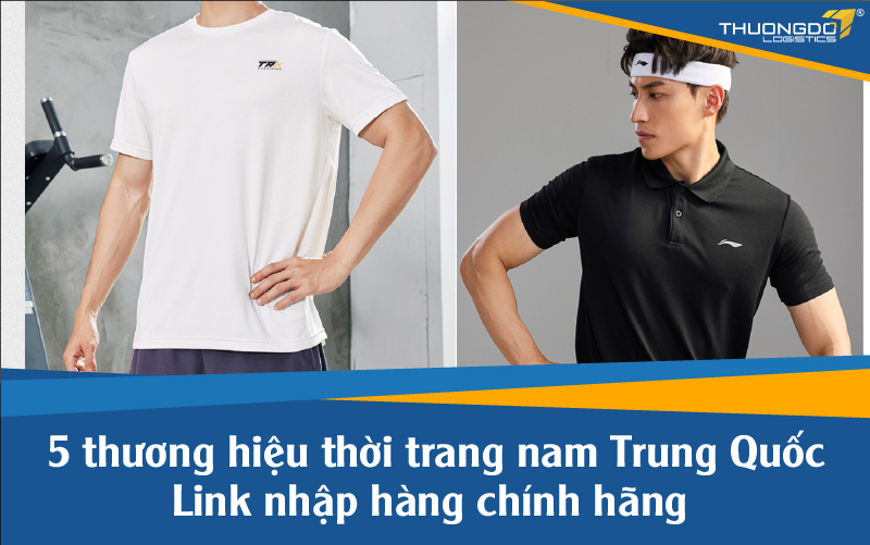 5 thương hiệu thời trang nam Trung Quốc - Link nhập hàng chính hãng 