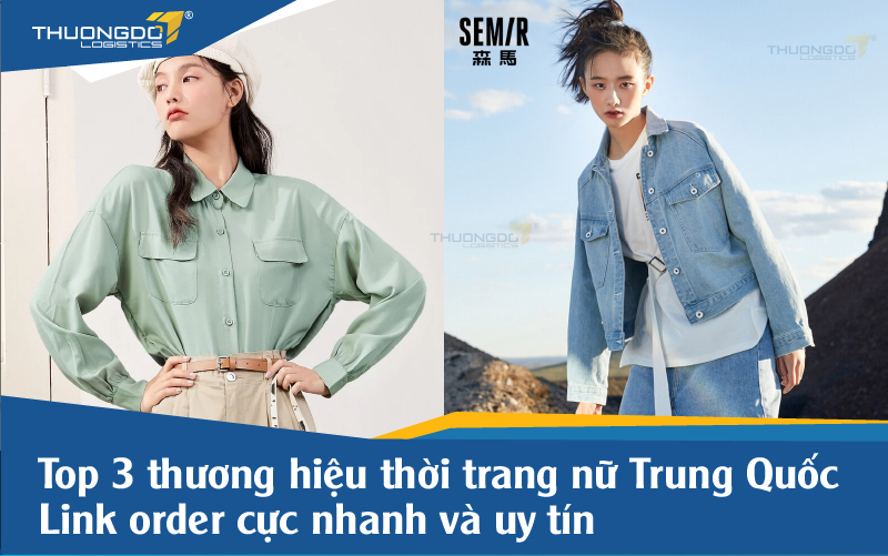 Top 3 thương hiệu thời trang nữ Trung Quốc - Link order cực nhanh và u