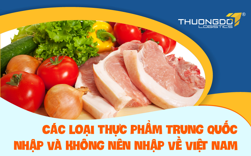 Ghi nhớ các loại thực phẩm Trung Quốc nhập và không nên nhập về Việt N