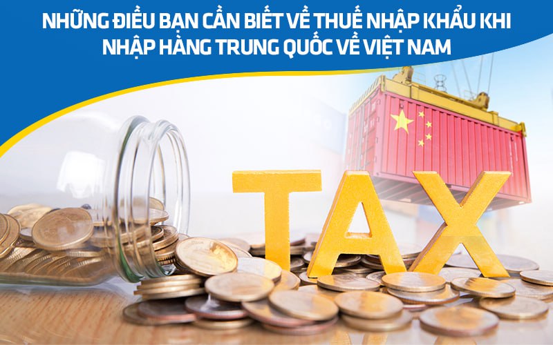 Những điều bạn cần biết về thuế nhập khẩu khi nhập hàng Trung Quốc về 