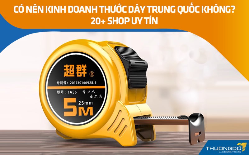 Có nên kinh doanh thước dây Trung Quốc không? 20+ shop uy tín