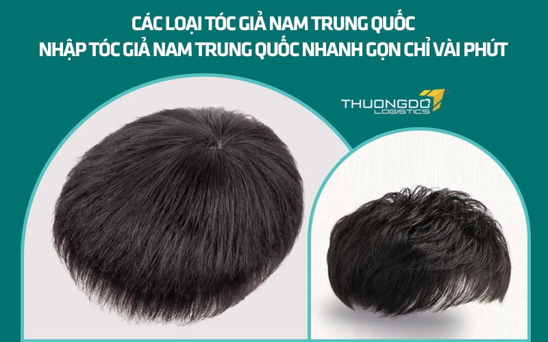 Các loại tóc giả nam Trung Quốc - Nhập tóc giả nam Trung Quốc nhanh
