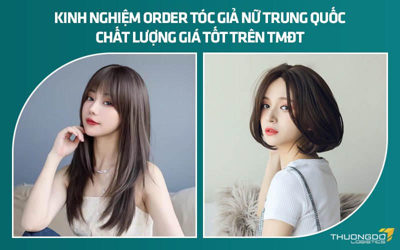 Kinh nghiệm order tóc giả nữ Trung Quốc chất lượng giá tốt trên TMĐT