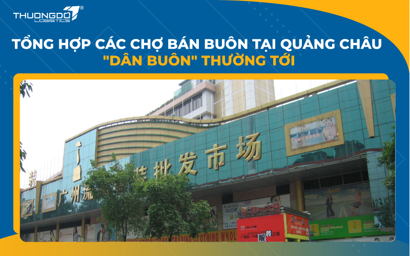Tổng hợp các chợ bán buôn tại Quảng Châu 