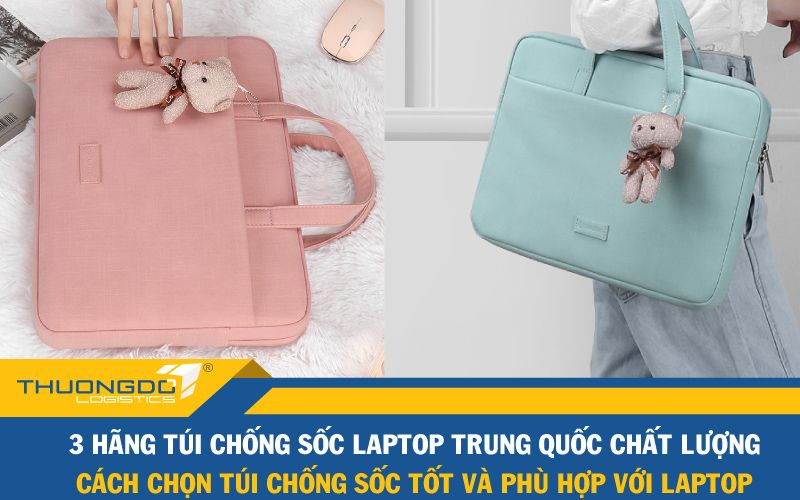 3 hãng túi chống sốc laptop Trung Quốc chất lượng 