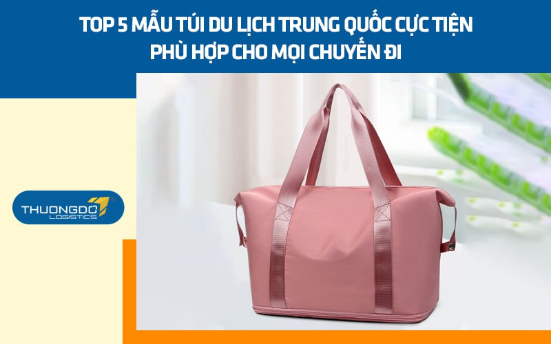 Top 5 mẫu túi du lịch Trung Quốc cực tiện phù hợp cho mọi chuyến đi