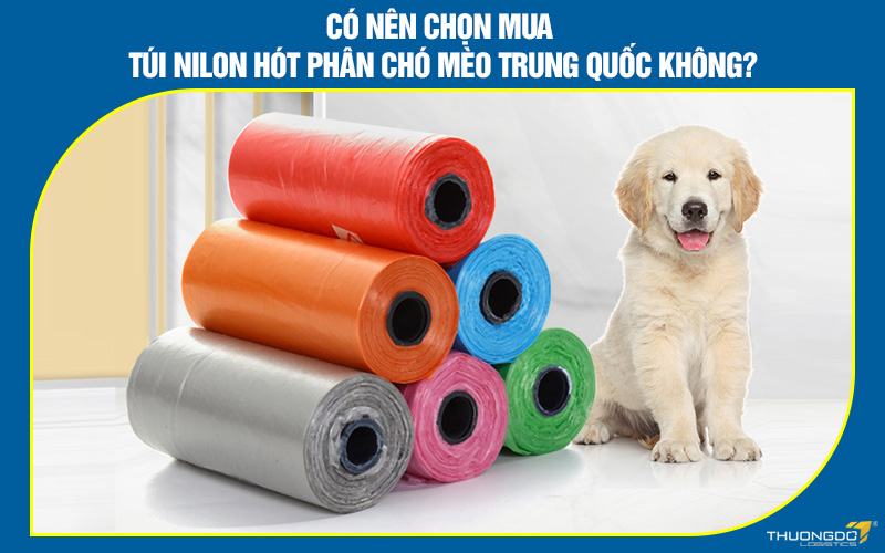 Có nên chọn mua túi nilon hót phân chó mèo Trung Quốc không?