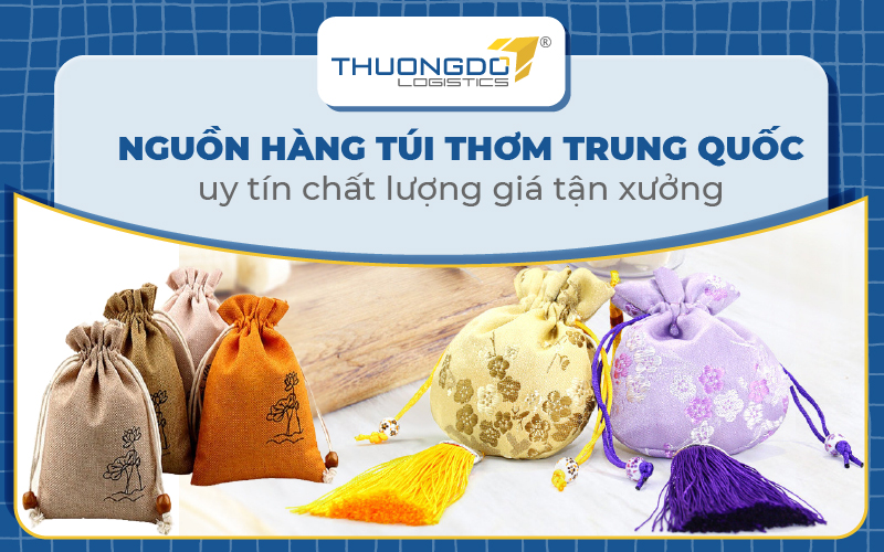 Nguồn hàng túi thơm Trung Quốc uy tín chất lượng giá sỉ tận xưởng