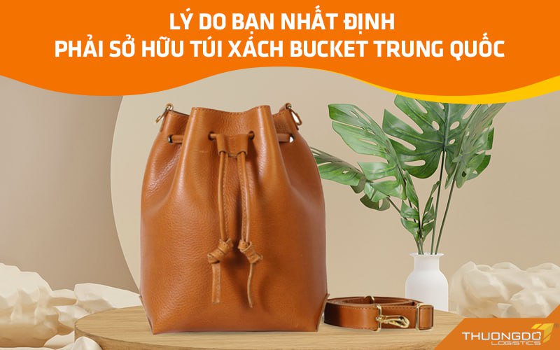 Lý do bạn nhất định phải sở hữu túi xách Bucket Trung Quốc 