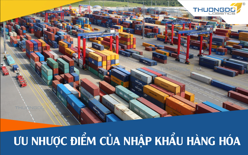 Xuất nhập khẩu là gì? Ưu nhược điểm của nhập khẩu hàng hóa
