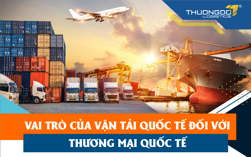 Vận tải quốc tế và vai trò đối với thương mại quốc tế