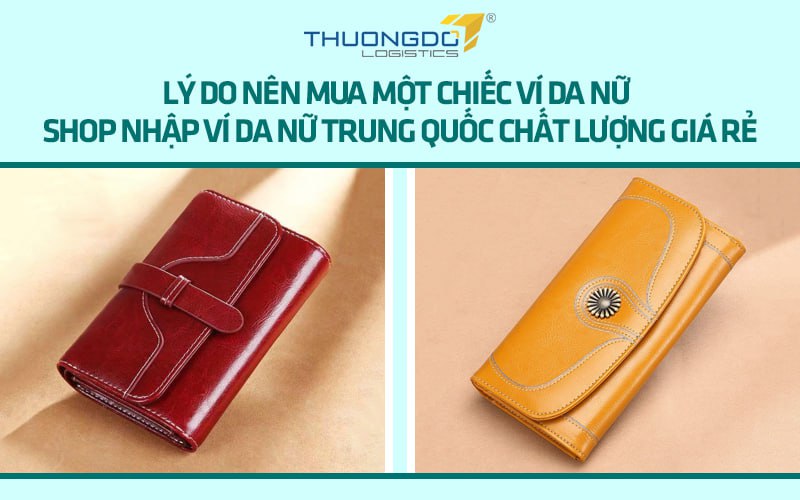 Lý do nên mua một chiếc ví da nữ Trung Quốc- Shop nhập giá rẻ