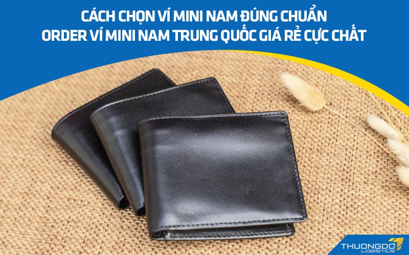 Cách chọn ví mini nam đúng chuẩn - Order ví mini nam Trung Quốc giá rẻ