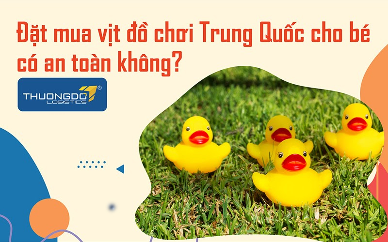 Đặt mua vịt đồ chơi Trung Quốc cho bé có an toàn không?