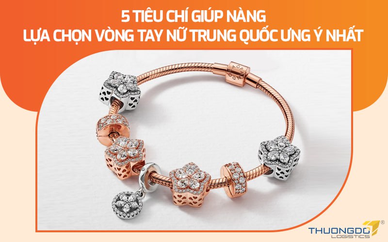 5 tiêu chí giúp nàng lựa chọn vòng tay nữ Trung Quốc ưng ý nhất