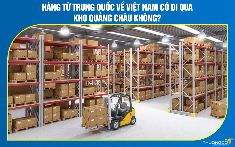 Hàng từ Trung Quốc về Việt Nam có đi qua kho Quảng Châu không?