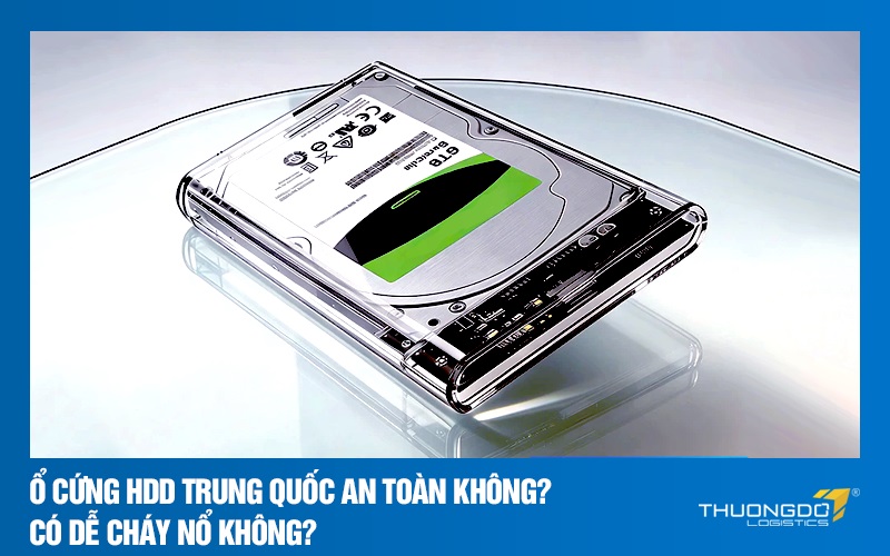 Ổ cứng HDD Trung Quốc an toàn không? có dễ cháy nổ không?