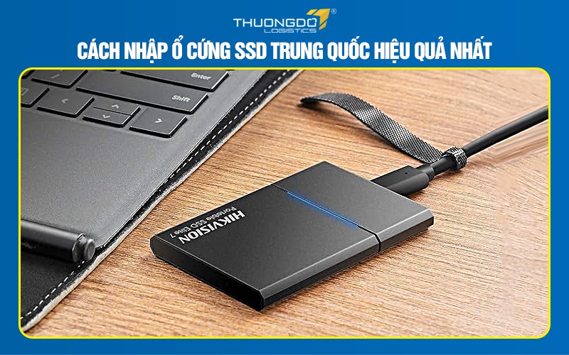 Cách nhập ổ cứng SSD Trung Quốc hiệu quả nhất