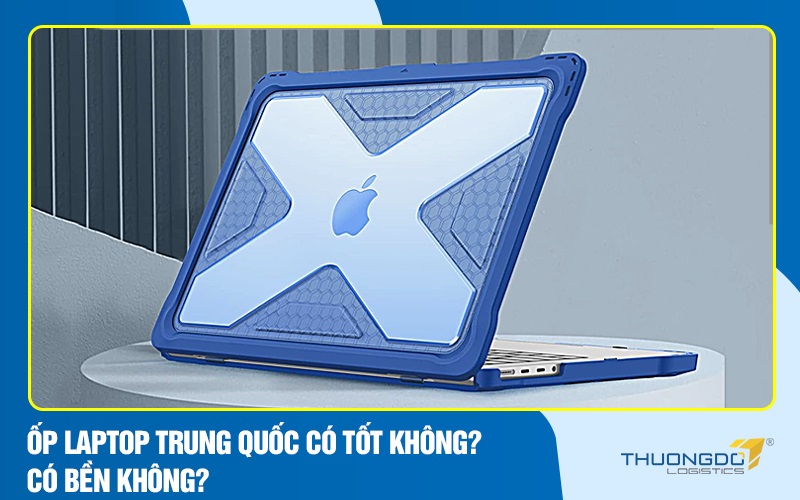 Ốp laptop Trung Quốc có tốt không? Có bền không?