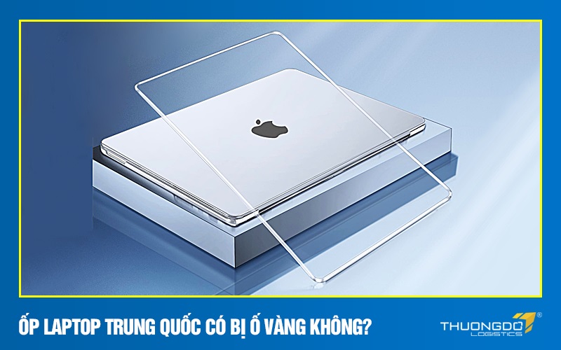Ốp laptop Trung Quốc có bị ố vàng không?
