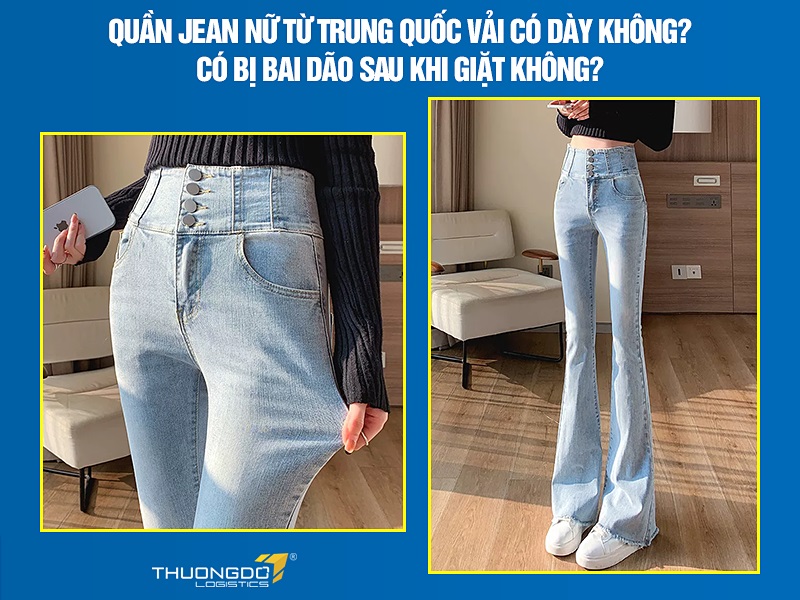 Quần jean nữ từ Trung Quốc vải có dày không? Có bị bai dão sau khi giặt không?