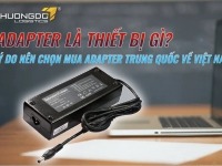 Adapter là thiết bị gì? Lý do nên chọn mua Adapter Trung Quốc về Việt Nam
