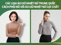 Các loại áo giữ nhiệt nữ Trung Quốc - Cách phối đồ với áo giữ nhiệt nữ cực chất