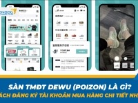 Sàn TMĐT Dewu (Poizon) là gì? Cách đăng ký tài khoản mua hàng chi tiết nhất