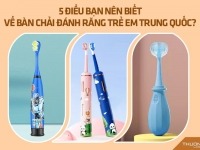 5 điều bạn nên biết về bàn chải đánh răng trẻ em Trung Quốc?