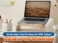 Bàn kê laptop có mấy loại? Có nên nhập sỉ bàn kê laptop trên 1688, Taobao?