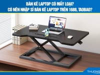 Bàn kê laptop có mấy loại? Có nên nhập sỉ bàn kê laptop trên 1688, Taobao?
