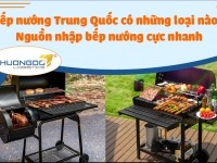 Bếp nướng Trung Quốc có những loại nào? Nguồn nhập bếp nướng cực nhanh