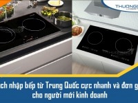 Cách nhập bếp từ Trung Quốc cực nhanh và đơn giản cho người mới kinh doanh