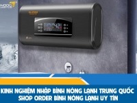 Kinh nghiệm nhập bình nóng lạnh Trung Quốc - Shop order bình nóng lạnh uy tín