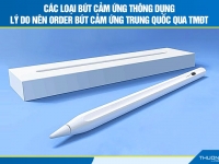 Các loại bút cảm ứng thông dụng - Lý do nên order bút cảm ứng Trung Quốc qua TMĐT