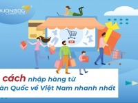 Top 5 cách nhập hàng từ Hàn Quốc về Việt Nam nhanh nhất