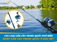 Các loại cần câu Trung Quốc phổ biến - Nhập cần câu Trung Quốc ở đâu rẻ?