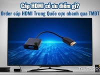 Cáp HDMI có ưu điểm gì? Order cáp HDMI Trung Quốc cực nhanh qua TMĐT