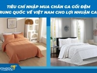 Tiêu chí nhập mua chăn ga gối đệm Trung Quốc về Việt Nam cho lợi nhuận cao