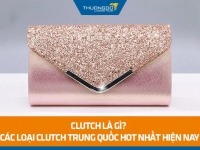 Clutch là gì? Các loại clutch Trung Quốc hot nhất hiện nay
