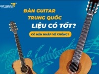 Đàn guitar Trung Quốc liệu có tốt? Có nên nhập về không?