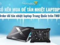 Có nên mua đế tản nhiệt laptop? Order đế tản nhiệt laptop Trung Quốc trên TMĐT 