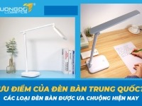 Ưu điểm của đèn bàn Trung Quốc? Các loại đèn bàn được ưa chuộng hiện nay