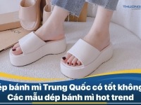 Dép bánh mì Trung Quốc có tốt không? Các mẫu dép bánh mì hot trend