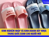 Kinh nghiệm nhập và kinh doanh dép nhựa Trung Quốc dành cho người mới