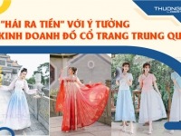 "Hái ra tiền" với ý tưởng kinh doanh đồ cổ trang Trung Quốc